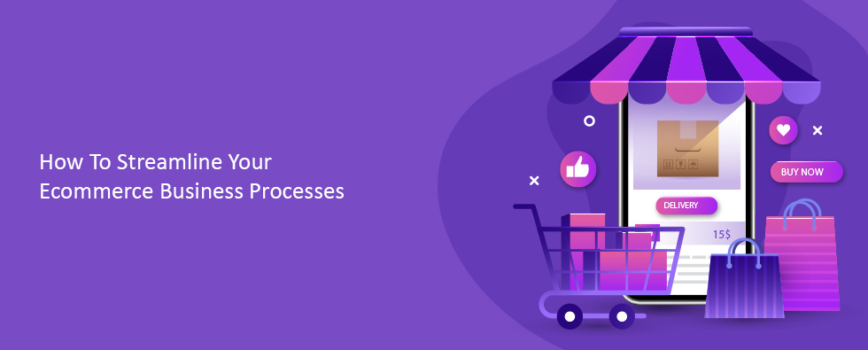 How To Streamline Your Ecommerce Business Processes